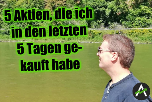 5 Aktien, die ich in den letzten 5 Tagen gekauft habe